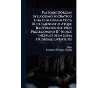 Platonis Gorgias Syllogismo Socratico Una Cum Grammatica Duce Emendatus Atque Illustratus Nec Non Prolegomenis Et Indice Instructus in Usum Studiosae Juventutis