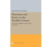 Platonism and Poetry in the Twelfth Century: The Literary Influence of the School of Chartres (Princeton Legacy Library)