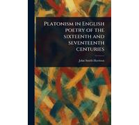 Platonism in English Poetry of the Sixteenth and Seventeenth Centuries