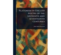 Platonism in English Poetry of the Sixteenth and Seventeenth Centuries