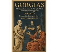 Plato's Gorgias: Concerning the Principles which lead to Political Happiness