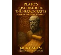 Plato's Lost Dialogue: The Hermocrates: Atlantis’ Forgotten Mysteries