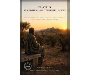 Plato's Symposium and Other Dialogues: Four Socratic Dialogues: Gorgias, Protagoras, Meno and Symposium, Distilled into Direct Modern English