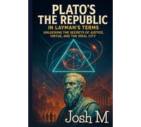 Plato's The Republic in Layman's Terms: Unlocking the Secrets of Justice, Virtue, and the Ideal City