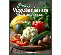Platos vegetarianos fáciles de preparar: Recetas fáciles, saludables y sabrosas