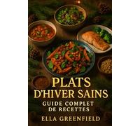 Plats d'Hiver Sains : Guide Complet de Recettes: Profitez de recettes faciles à préparer avec des ingrédients de saison, adaptées à un mode de vie actif.