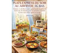 Plats Express Du Soir Au Airfryer : IG Bas: 30 dîners sains, gourmands et prêts en moins de 20 minutes pour la semaine. Cuisiner IG bas sans effort après le travail.