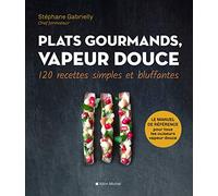 Plats gourmands, vapeur douce: 120 recettes simples et bluffantes