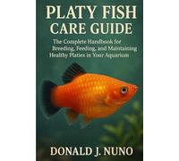 Platy Fish Care Guide: The Complete Handbook for Breeding, Feeding, and Maintaining Healthy Platies in Your Aquarium