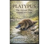PLATYPUS The Animal That Should Not Exist