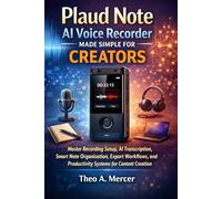 Plaud Note AI Voice Recorder Made Simple for Creators: Master Recording Setup, AI Transcription, Smart Note Organization, Export Workflows, and Productivity Systems for Content Creation