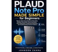 PLAUD Note Pro Made Simple for Beginners: Step-by-Step Instructions for AI Recording, Meeting Transcription, Smart Summaries, Voice Organization, Productivity Workflows, and Troubleshooting Common Pro