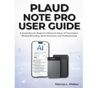 PLAUD NOTE PRO USER GUIDE: A Comprehensive Beginner’s Manual to Setup, AI Transcription, Meeting Recording, Smart Summaries, and Troubleshooting