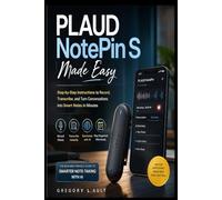 PLAUD NOTEPIN S MADE EASY: A Practical Guide to Recording, Transcribing, and Turning Conversations into Smart Notes in Minutes