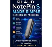 PLAUD NotePin S Made Simple for Beginners and Seniors: A Step-by-Step Guide to Setup, Recording, Transcription, AI Summaries, Note Organization, and Troubleshooting