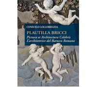 Plautilla Bricci. Pictura et Architectura Celebris. L'architettrice del Barocco