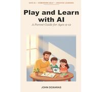 Play and Learn with AI: A Practical Parent Guide to Safe, Honest, Creative AI Use for Ages 9-12