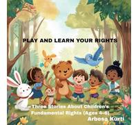 PLAY AND LEARN YOUR RIGHTS: Three Stories About Children’s Fundamental Rights (Ages 4-6)