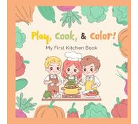 Play, Cook, and Color!: A Fun Interactive Cookbook for Kids with Easy Recipes, Coloring Pages, and Ingredient Learning