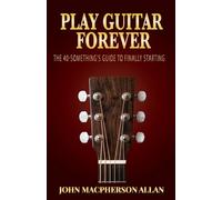 Play Guitar Forever: The 40's Something Guide To Finally Starting