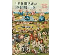 Play in Utopian and Dystopian Fiction: 85 (Liverpool Science Fiction Texts & Studies)