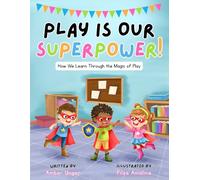 Play Is Our Superpower!: How We Learn Through the Magic of Play
