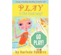 Play Is The New Way: Create A Healthy, Wealthy and Joyful Life - NUOVO