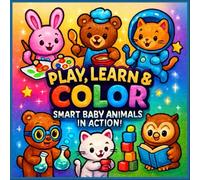 Play, Learn & Color: Smart Baby Animals in Action!: 80+ Fun and Educational Scenes Featuring Adorable Baby Animals Exploring Science, Art, and Imagination