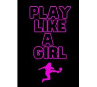Play Like a Girl: A4 notebook for girls who love football - 120 pages, lined