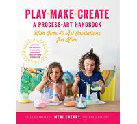 Play, Make, Create, A Process-Art Handbook: With over 40 Art Invitations for Kids * Creative Activities and Projects that Inspire Confidence, Creativity, and Connection