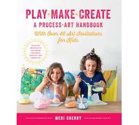 Play, Make, Create, A Process-Art Handbook: With over 40 Art Invitations for Kids * Creative Activities and Projects that Inspire Confidence, Creativity, and Connection