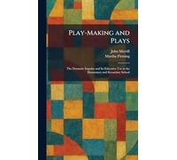 Play-Making and Plays: The Dramatic Impulse and Its Educative Use in the Elementary and Secondary School
