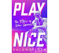 Play Nice: The Ethics of Video Games