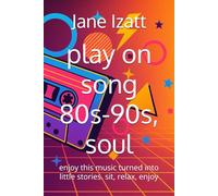play on song 80s-90s, soul: enjoy this music turned into little stories. sit, relax, enjoy