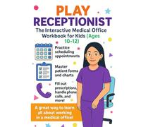 Play Receptionist: The Interactive Medical Office Workbook for Kids Ages 10-12: A Fun Role-Play Workbook About Doctor Office Jobs & Patient Care