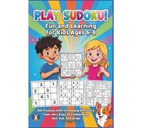 PLAY SUDOKU! Fun and Learning for Kids Ages 6-8: 300 Puzzles with Increasing Difficulty, from Very Easy to Challenging, 4x4, 6x6, 9x9 Grids, Bold, Easy-to-Read Print with Solutions