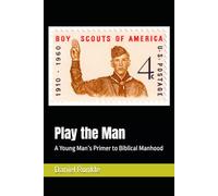 Play the Man: A Young Man’s Primer to Biblical Manhood