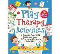 Play Therapy Activities: 134 Playful Exercises to Deepen the Parent-Child Relationship, Foster Self-Control, and Enhance Social Skills