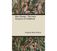 Play Therapy - The Inner Dynamics of Childhood by Axline, Virginia Mae