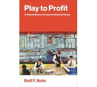Play to Profit: A Cultural History of Corporate Business Games