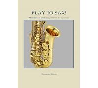 Play to sax. Metodo base per l'insegnamento del saxofono