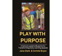 Play with Purpose: A Principal's Blueprint for Transforming Early Learning Spaces