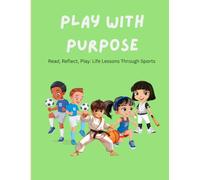 Play with Purpose: Read, Reflect & Play: Life Lessons Through Sports for Kids