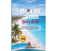 Playa del Carmen Spring Break 2026: Hidden Gems, Smart Itineraries, Local Tips, A Social Vibe, Easy Excursions, And Must-See Attractions In A Walkable Beach Town