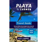 Playa del Carmen Travel Guide 2025 - 2026: Discover Hidden Gems, Navigate Like a Local, and Travel Safely Through Mexico’s Caribbean Coast