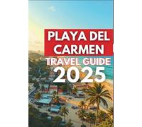 PLAYA DEL CARMEN TRAVEL GUIDE 2025: Discover beaches and routes, gastronomy, adventure and tourist information.