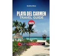 PLAYA DEL CARMEN TRAVEL GUIDE 2025: Discover Mexico's Vibrant Coastal Gem - Pristine Beaches, Lively Nightlife, and Rich History