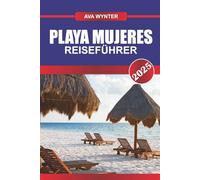 PLAYA MUJERES REISEFÜHRER 2025: Entdecken Sie All-Inclusive-Luxus, unberührte Strände und unvergessliche Abenteuer in der Karibik