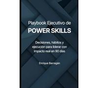 PLAYBOOK EJECUTIVO de Power Skills: Decisiones, hábitos y ejecución para liderar con impacto real en 90 días
