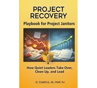 Playbook for Project Janitors: How Quiet Leaders Take Over, Clean Up, and Lead - A Project Management Book